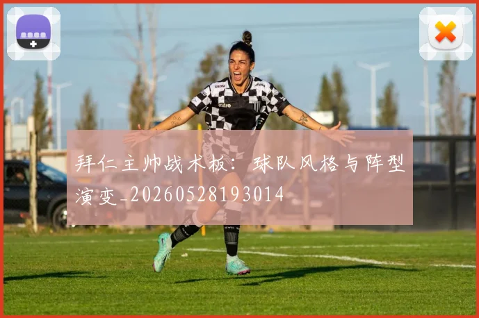 拜仁主帅战术板:球队风格与阵型演变_20260528193014
